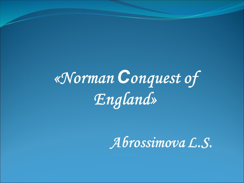 «Norman Сonquest of England»  Abrossimova L.S.